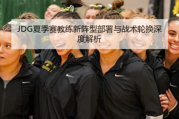 JDG夏季赛教练新阵型部署与战术轮换深度解析